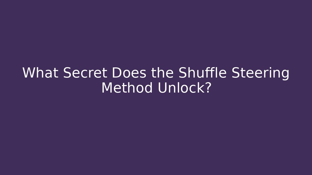 What Secret Does the Shuffle Steering Method Unlock?
