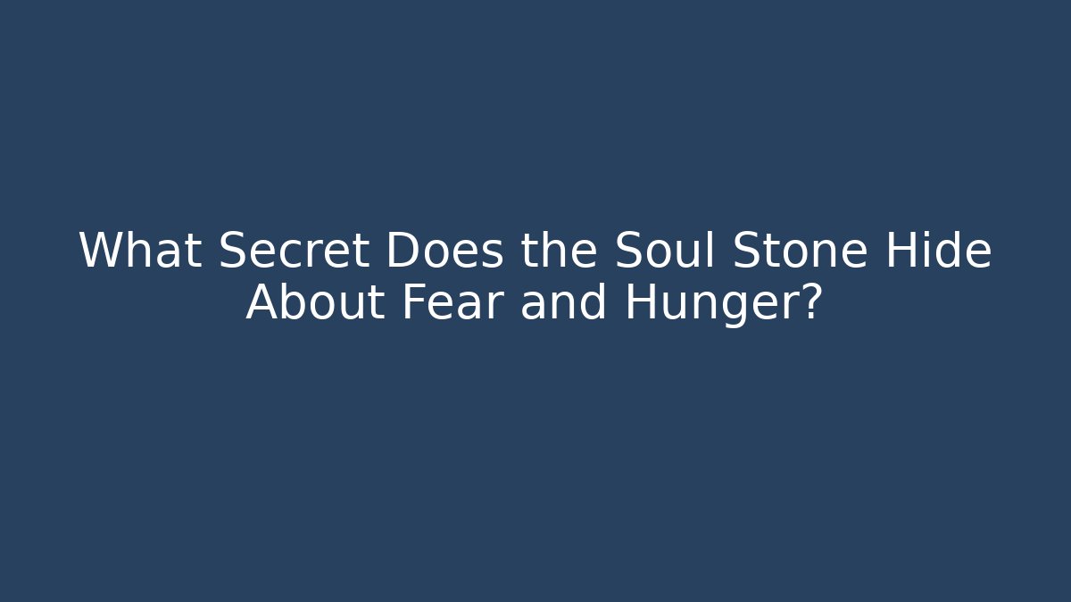 What Secret Does the Soul Stone Hide About Fear and Hunger?
