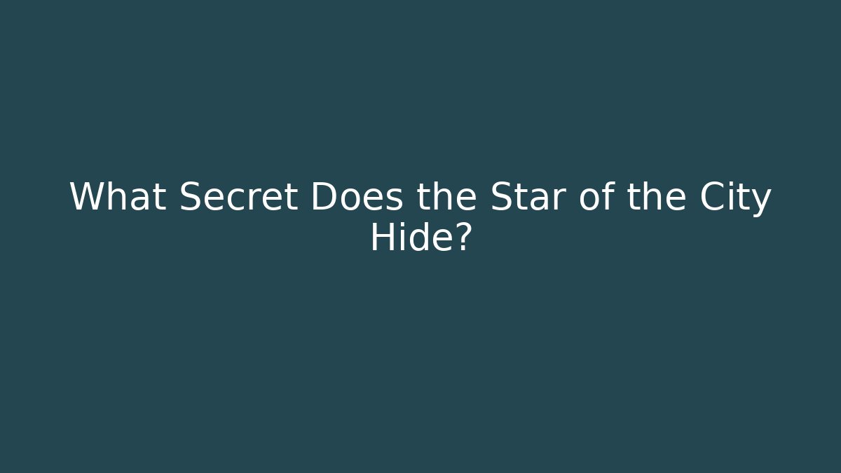 What Secret Does the Star of the City Hide?