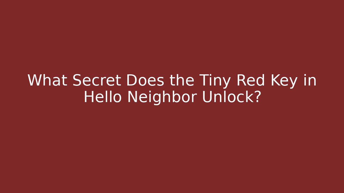 What Secret Does the Tiny Red Key in Hello Neighbor Unlock?