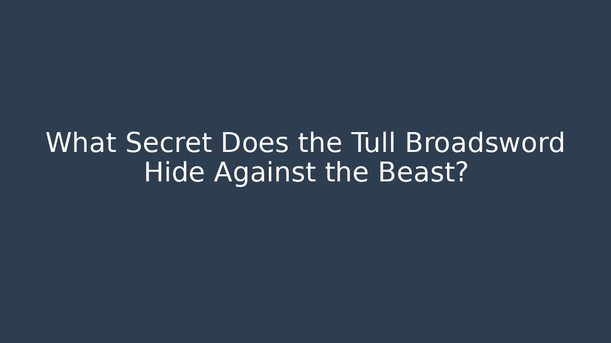 What Secret Does the Tull Broadsword Hide Against the Beast? - Create More Assets