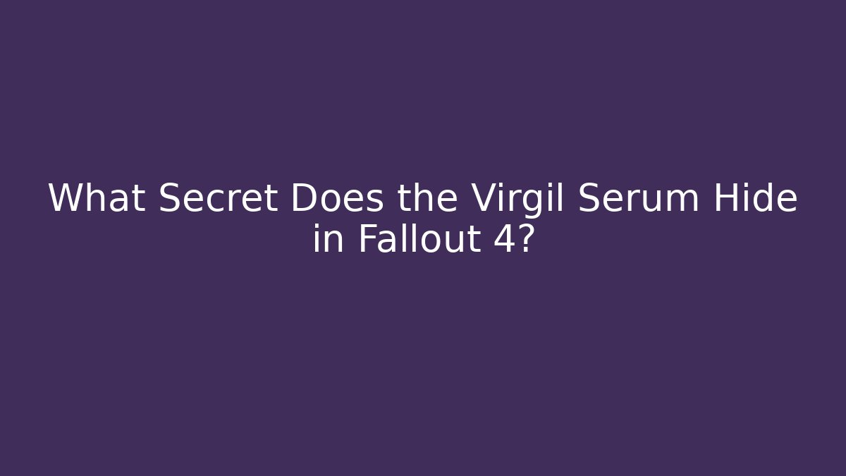 What Secret Does the Virgil Serum Hide in Fallout 4?