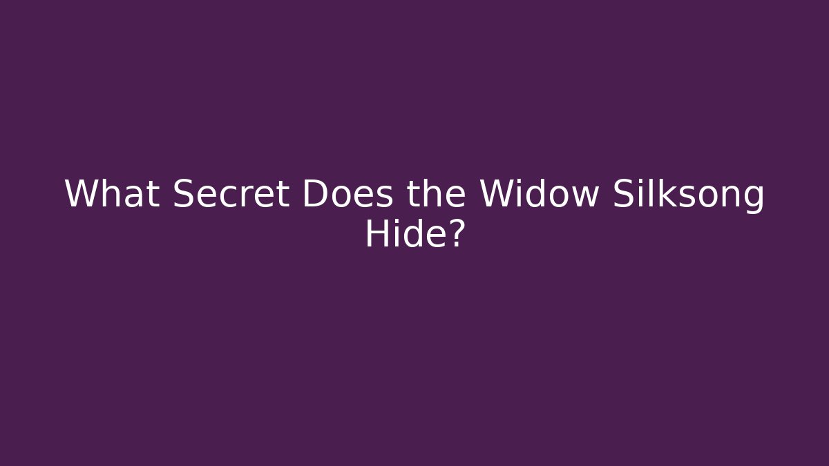 What Secret Does the Widow Silksong Hide?