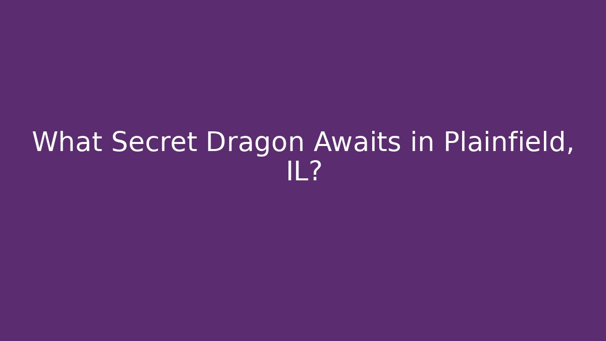 What Secret Dragon Awaits in Plainfield, IL?