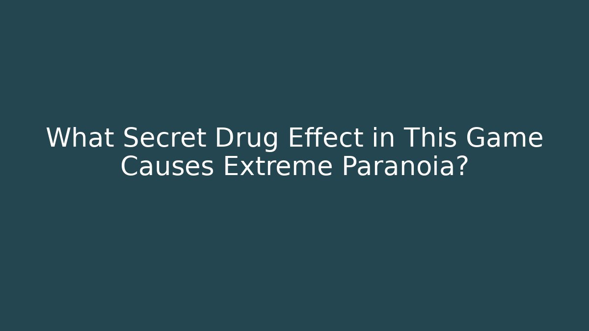 What Secret Drug Effect in This Game Causes Extreme Paranoia?
