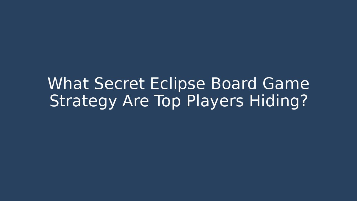 What Secret Eclipse Board Game Strategy Are Top Players Hiding? - Create More Assets