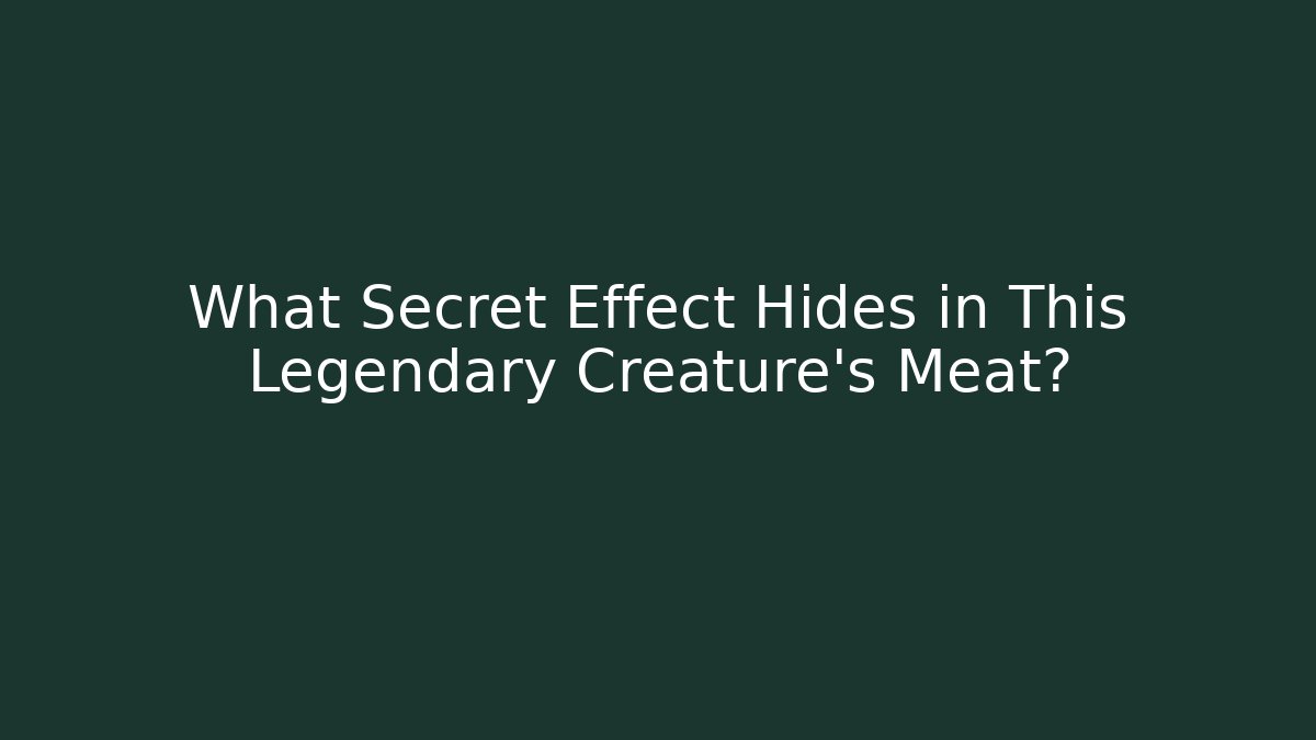 What Secret Effect Hides in This Legendary Creature's Meat?