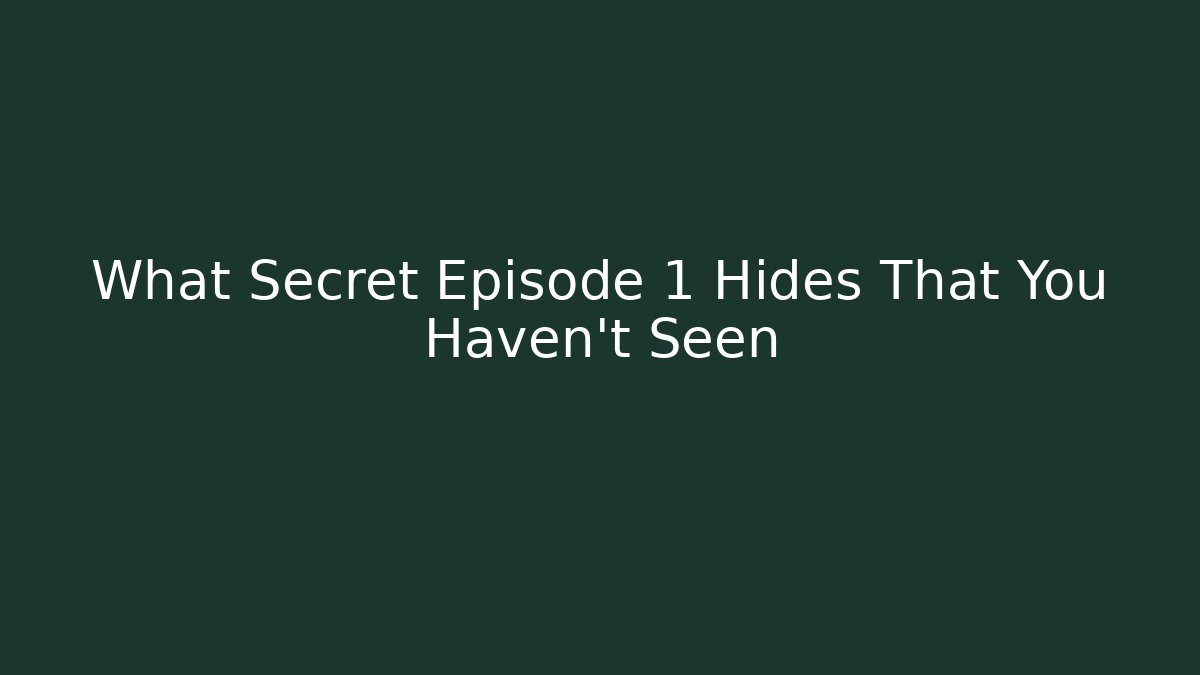 What Secret Episode 1 Hides That You Haven't Seen