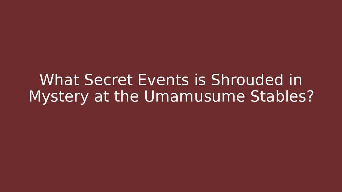 What Secret Events is Shrouded in Mystery at the Umamusume Stables?