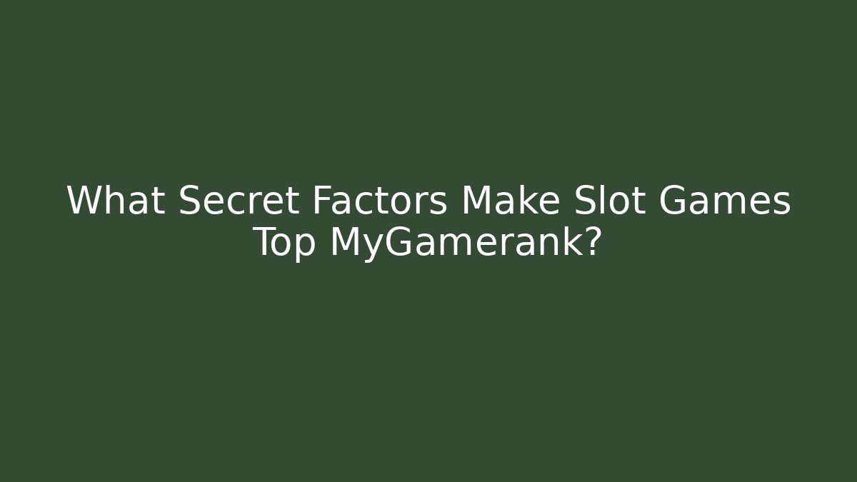 What Secret Factors Make Slot Games Top MyGamerank?