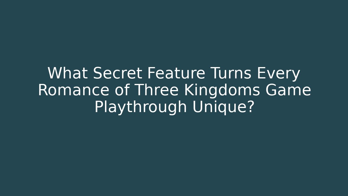 What Secret Feature Turns Every Romance of Three Kingdoms Game Playthrough Unique?