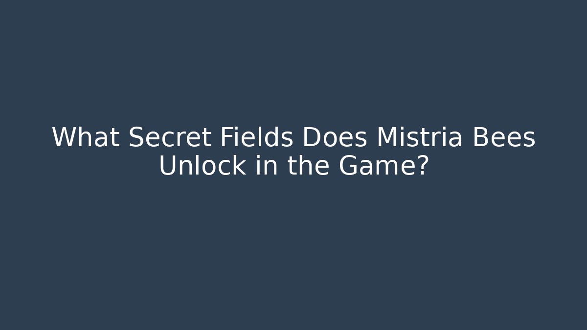 What Secret Fields Does Mistria Bees Unlock in the Game?