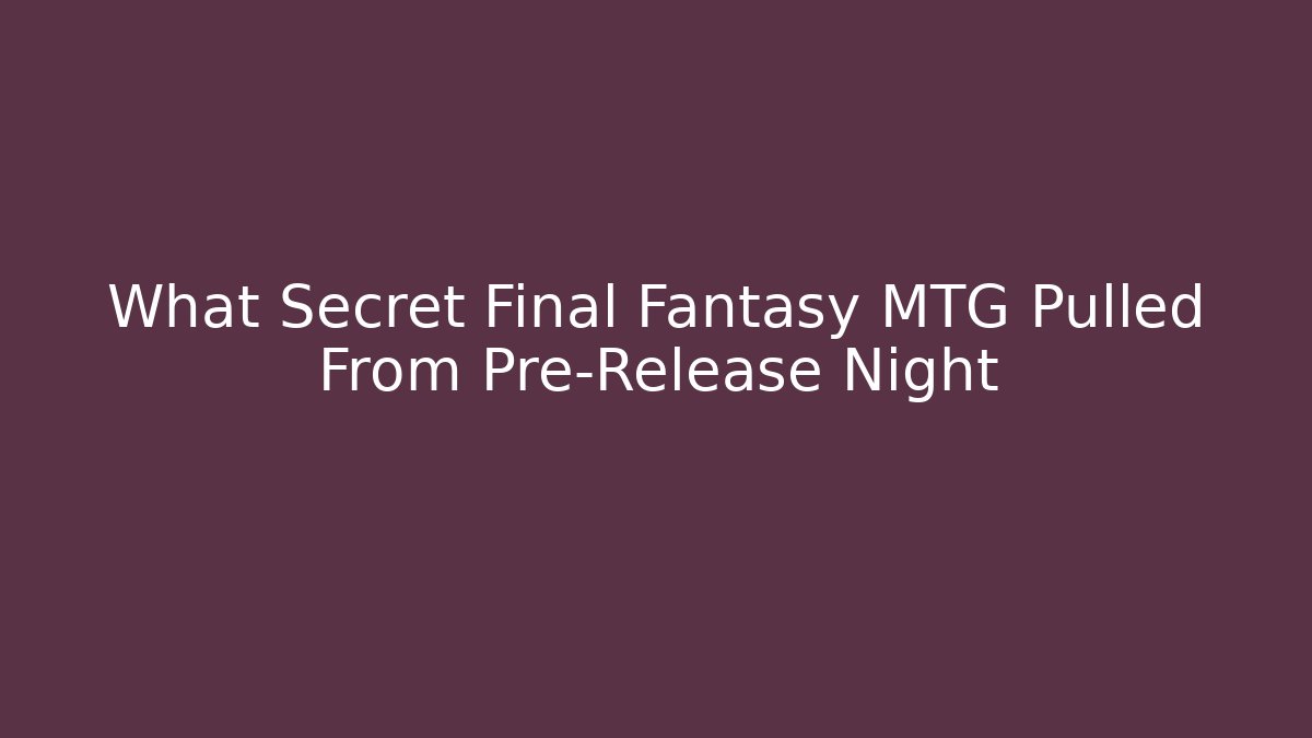 What Secret Final Fantasy MTG Pulled From Pre-Release Night