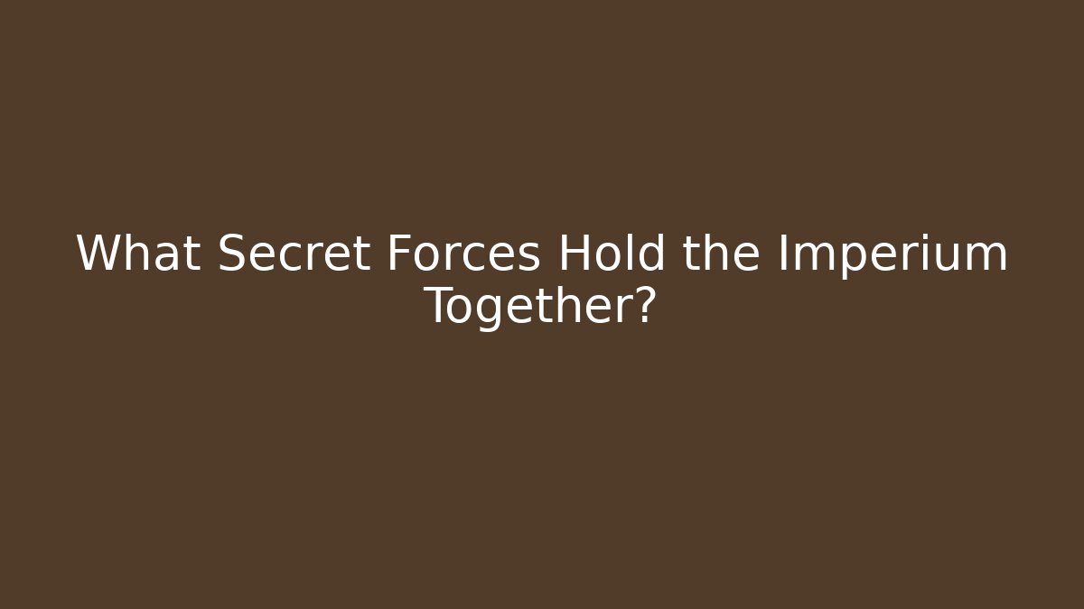 What Secret Forces Hold the Imperium Together?