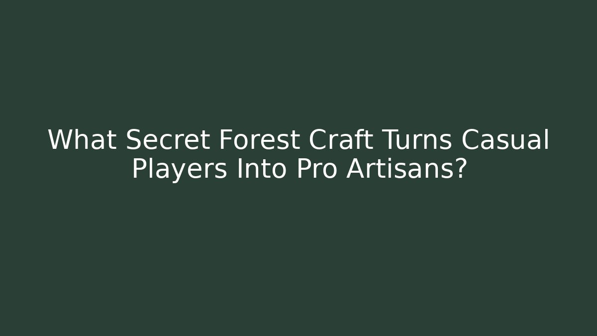 What Secret Forest Craft Turns Casual Players Into Pro Artisans?