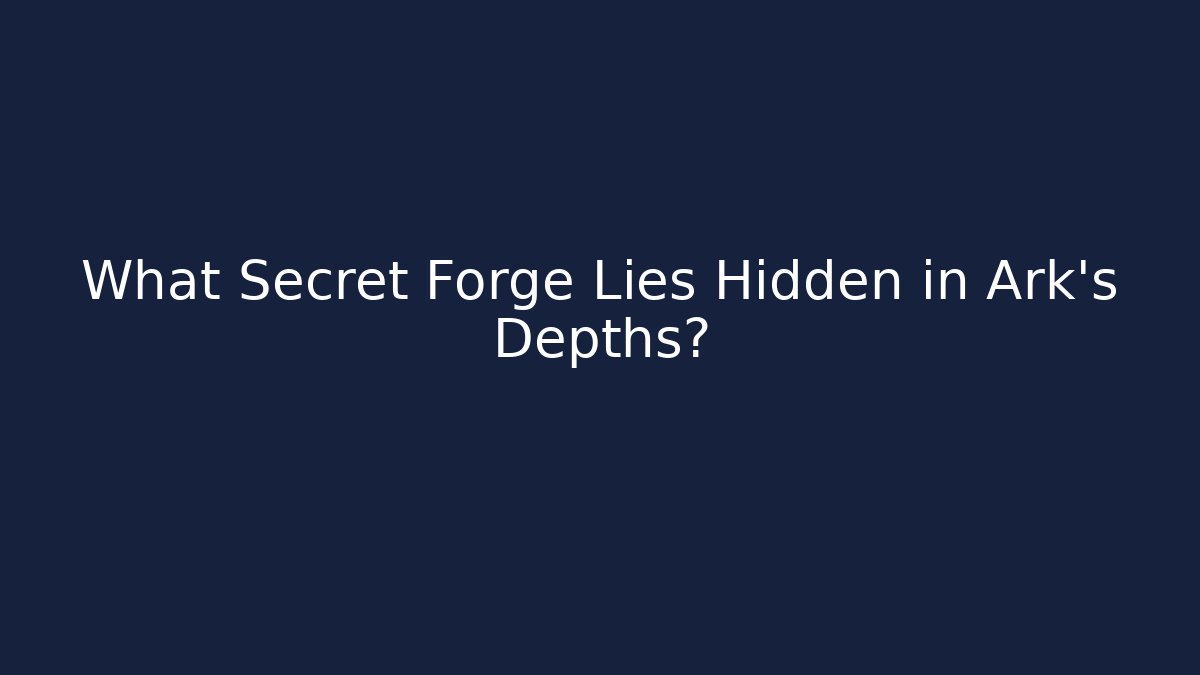 What Secret Forge Lies Hidden in Ark's Depths?