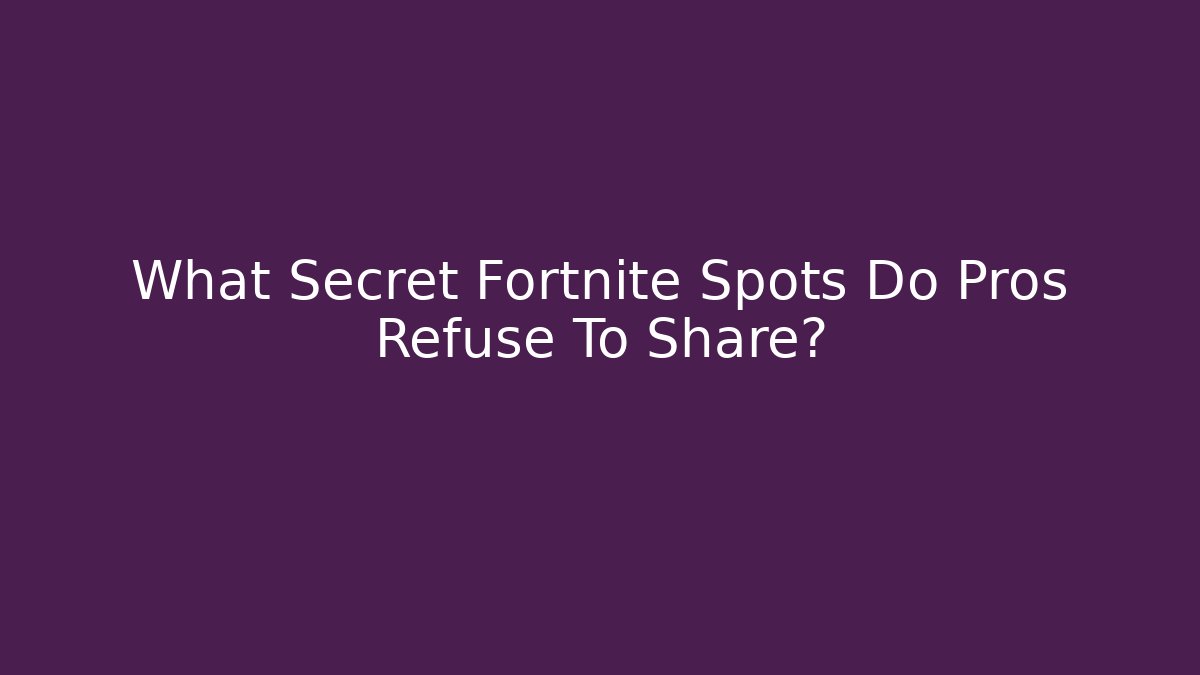 What Secret Fortnite Spots Do Pros Refuse To Share? - Create More Assets