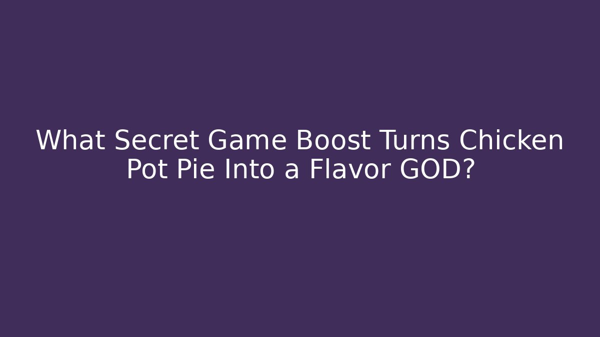 What Secret Game Boost Turns Chicken Pot Pie Into a Flavor GOD?