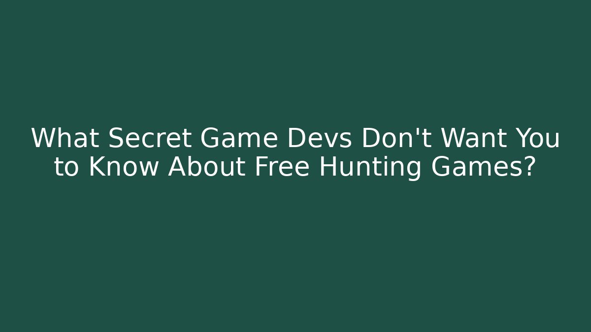 What Secret Game Devs Don’t Want You to Know About Free Hunting Games?