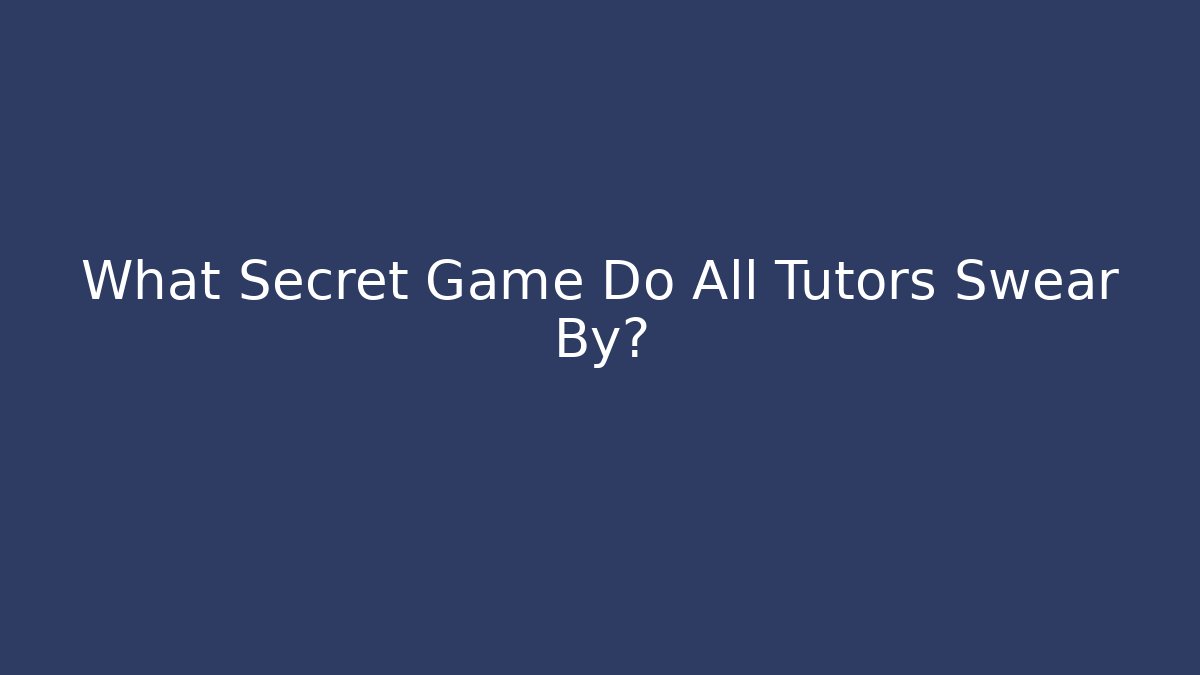 What Secret Game Do All Tutors Swear By?