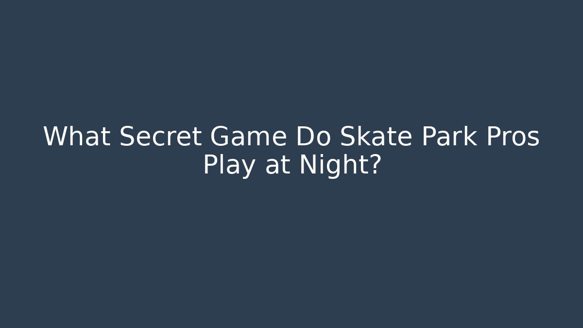 What Secret Game Do Skate Park Pros Play at Night?