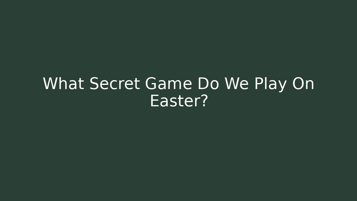 What Secret Game Do We Play On Easter?