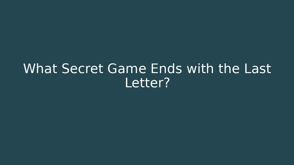 What Secret Game Ends with the Last Letter? - Create More Assets