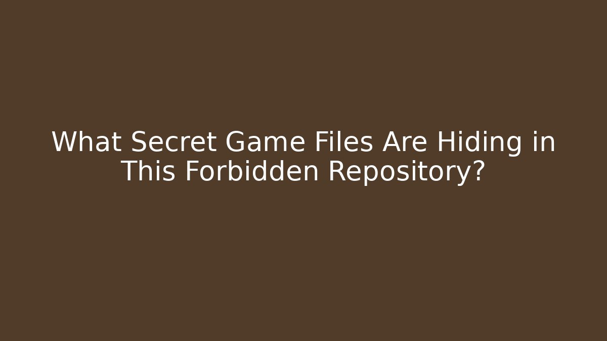 What Secret Game Files Are Hiding in This Forbidden Repository?