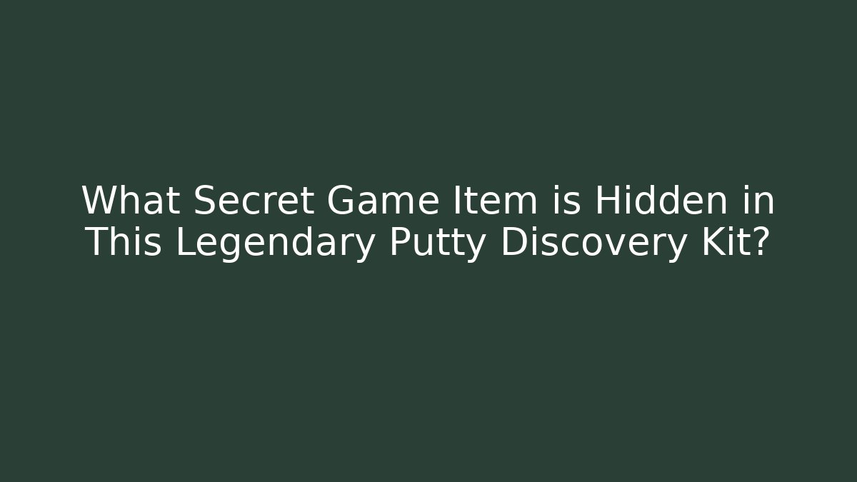 What Secret Game Item is Hidden in This Legendary Putty Discovery Kit?