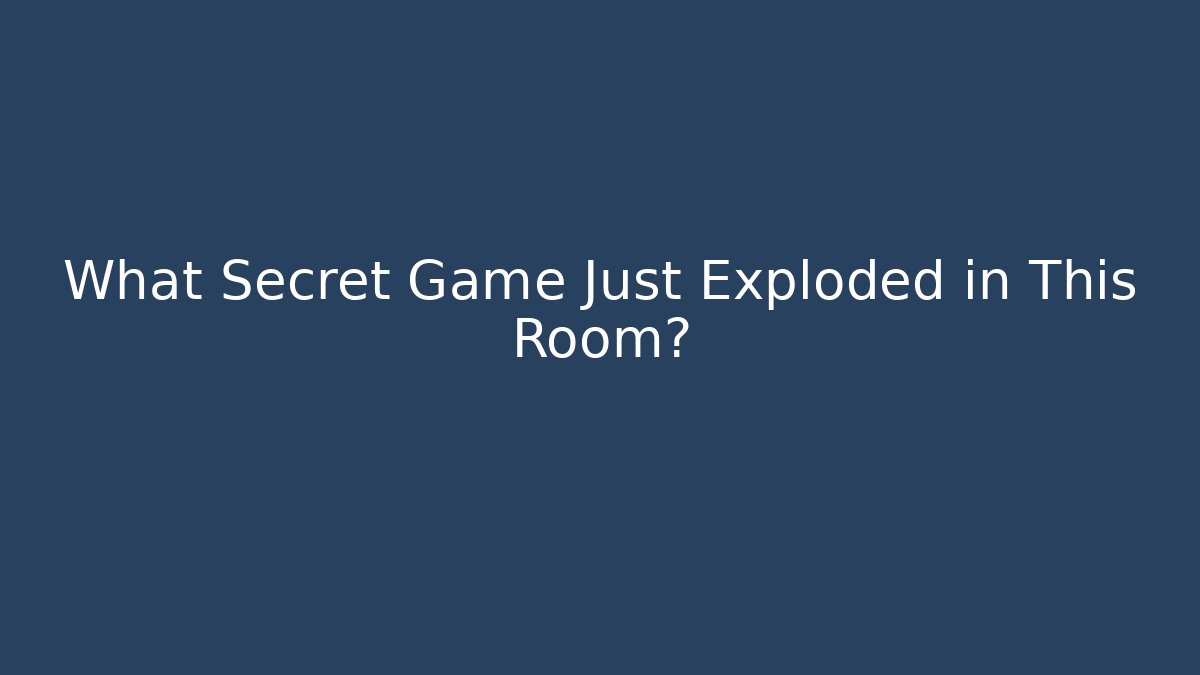 What Secret Game Just Exploded in This Room?