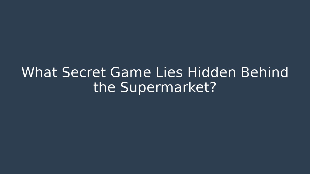 What Secret Game Lies Hidden Behind the Supermarket?