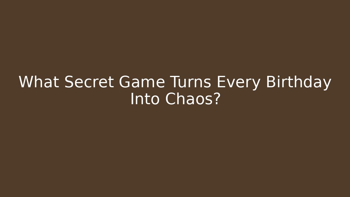 What Secret Game Turns Every Birthday Into Chaos?
