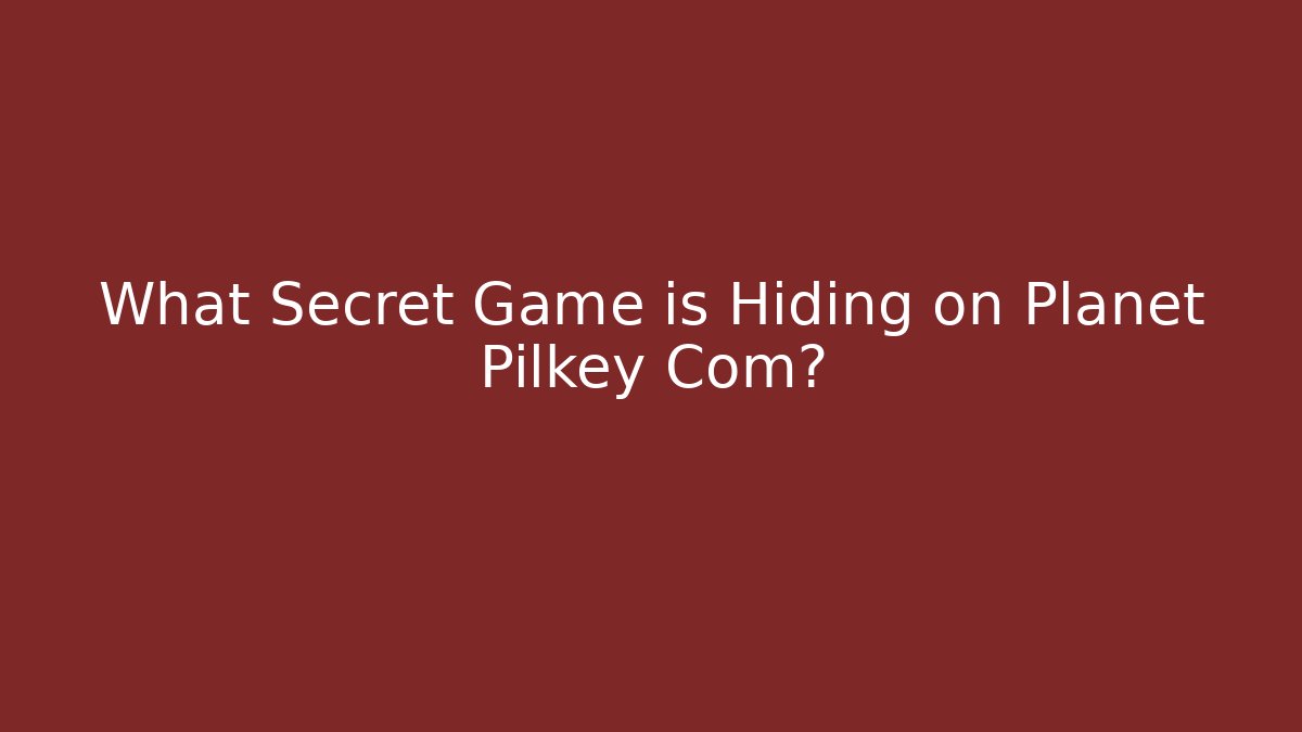 What Secret Game is Hiding on Planet Pilkey Com?