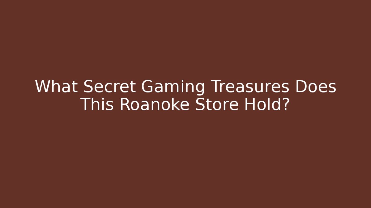 What Secret Gaming Treasures Does This Roanoke Store Hold?