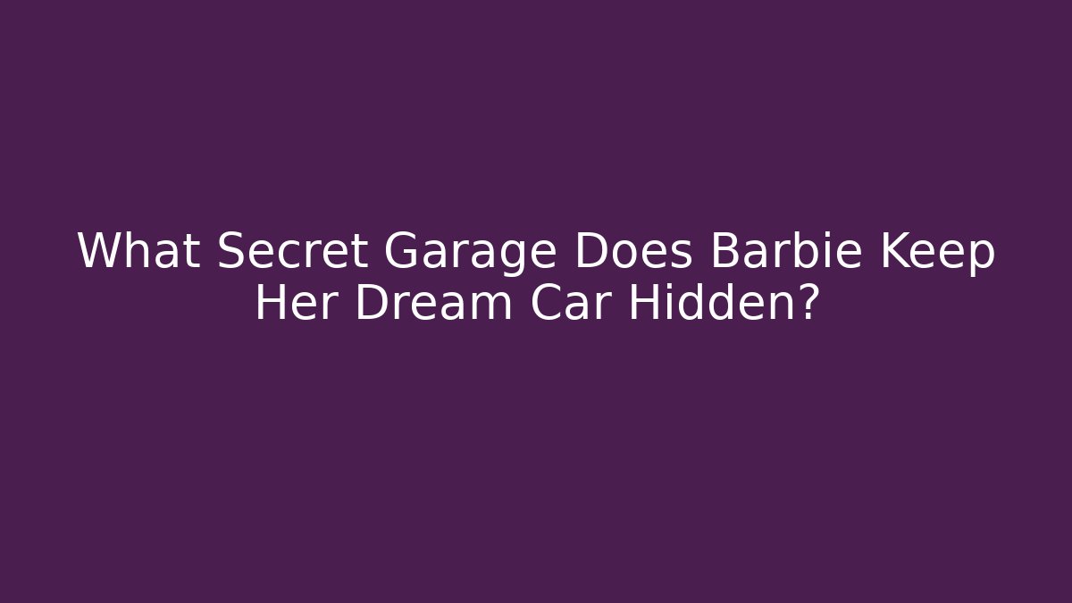 What Secret Garage Does Barbie Keep Her Dream Car Hidden?
