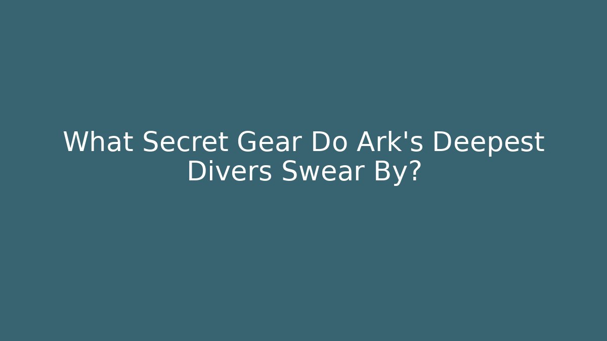 What Secret Gear Do Ark's Deepest Divers Swear By?