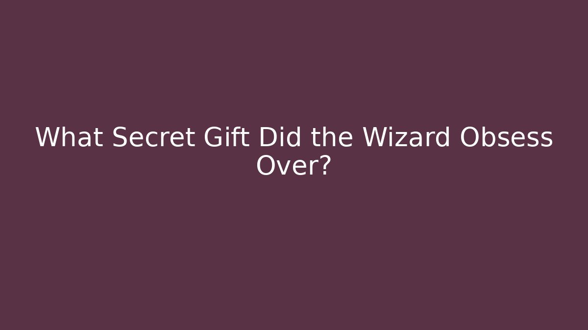 What Secret Gift Did the Wizard Obsess Over? - Create More Assets
