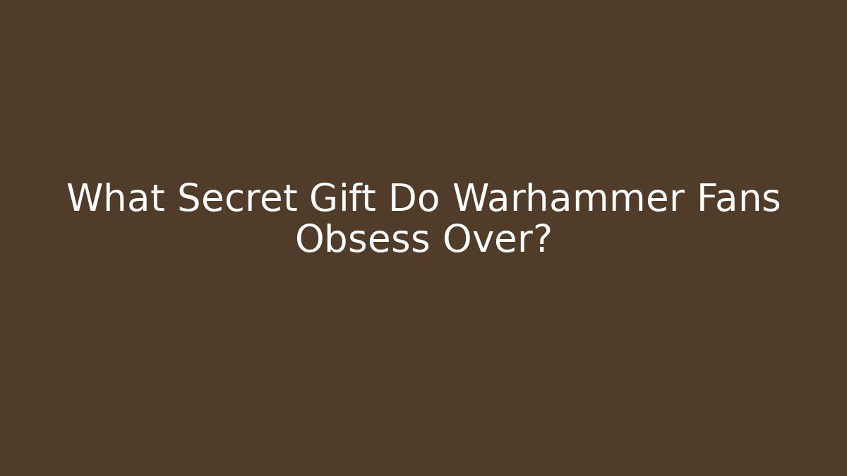What Secret Gift Do Warhammer Fans Obsess Over?