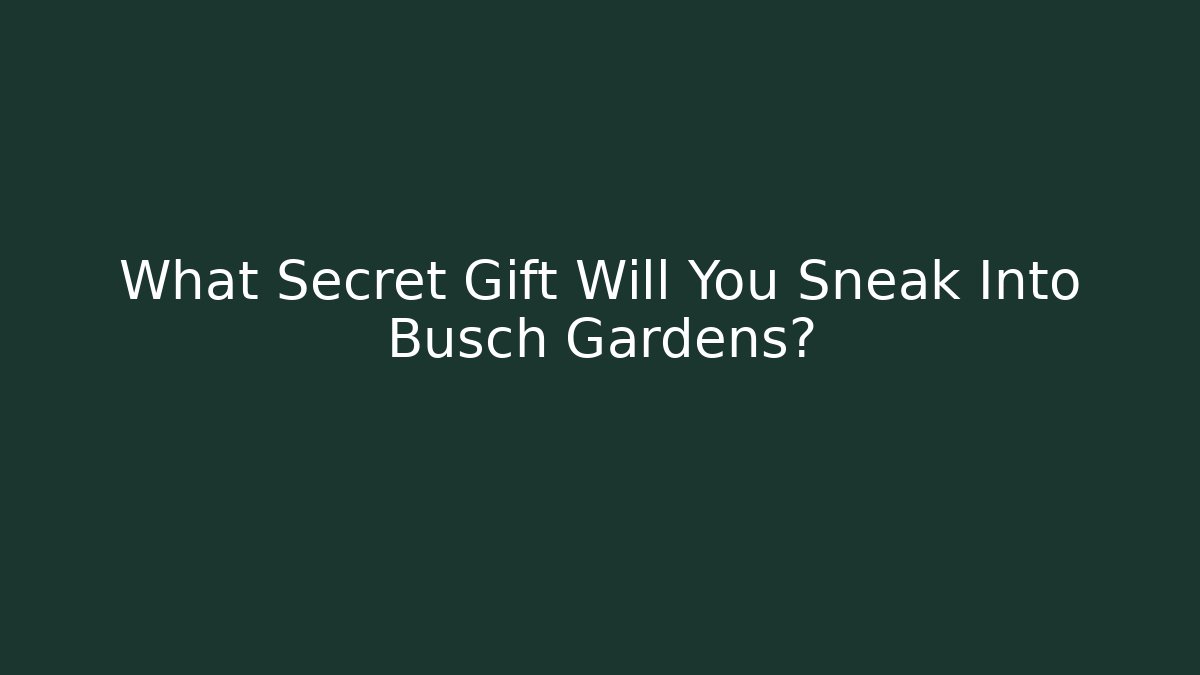 What Secret Gift Will You Sneak Into Busch Gardens?