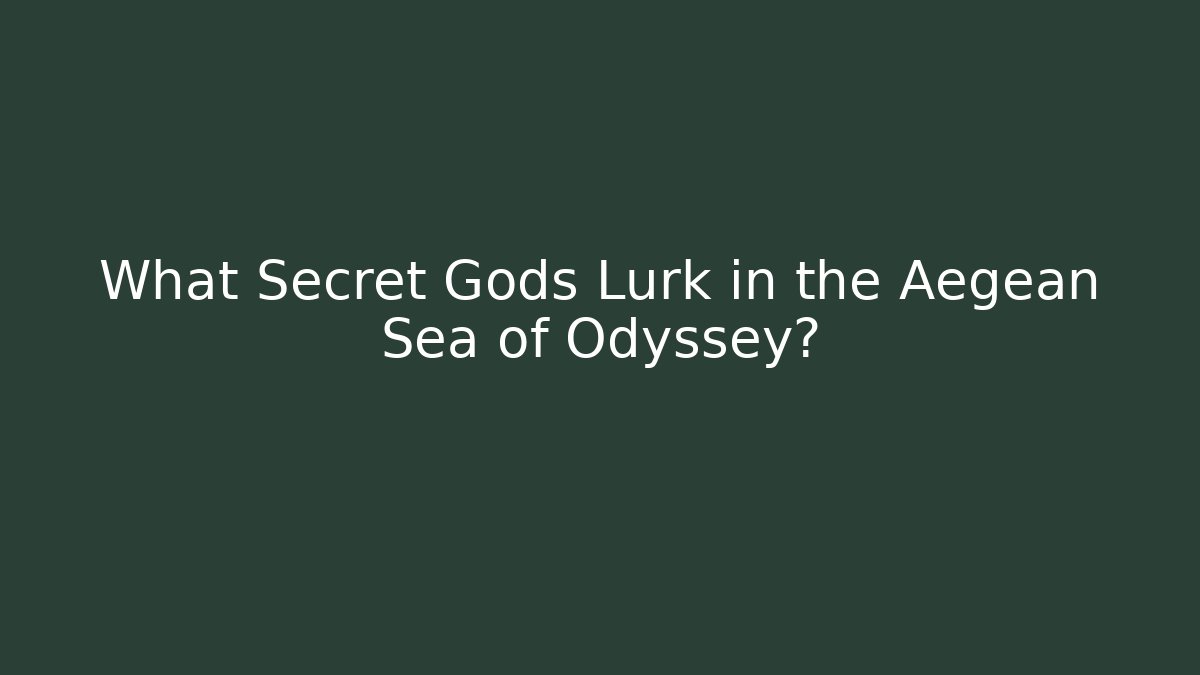 What Secret Gods Lurk in the Aegean Sea of Odyssey?