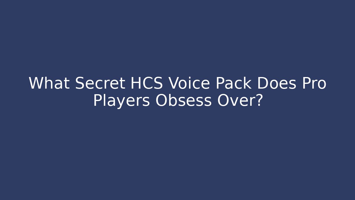 What Secret HCS Voice Pack Does Pro Players Obsess Over?