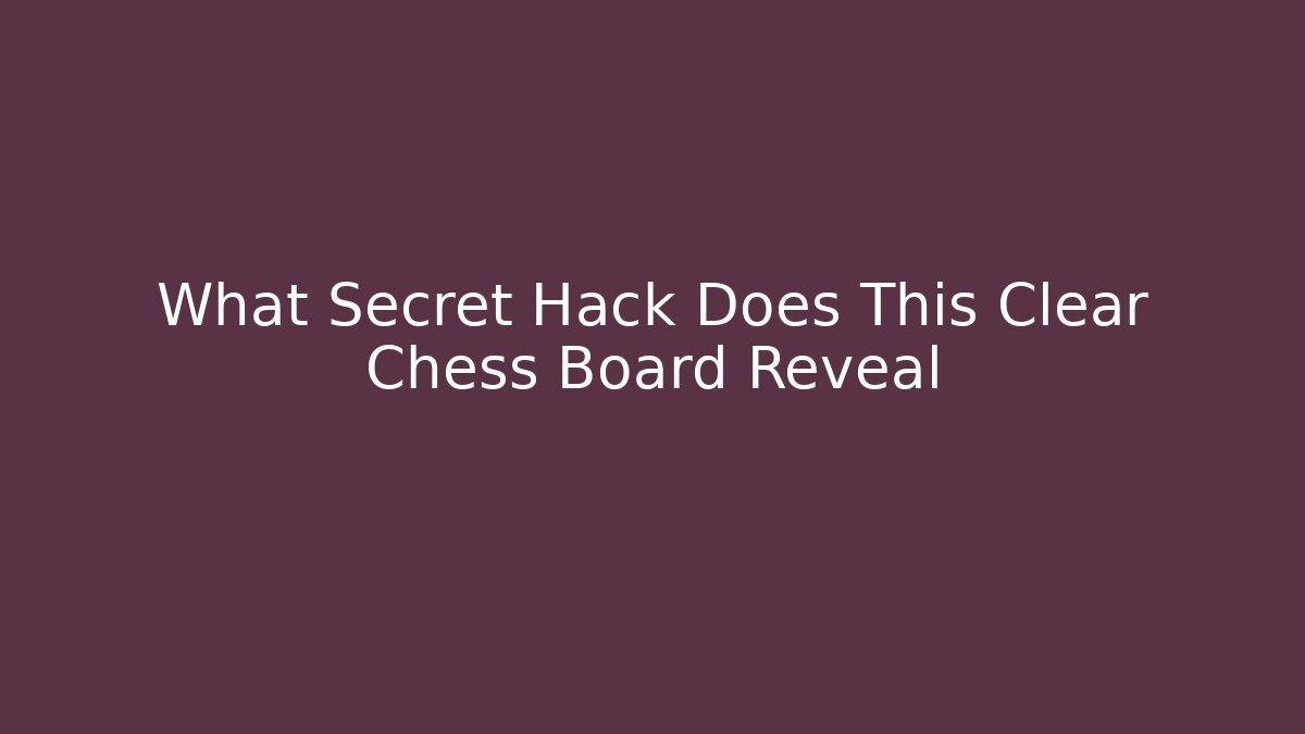 What Secret Hack Does This Clear Chess Board Reveal - Create More Assets