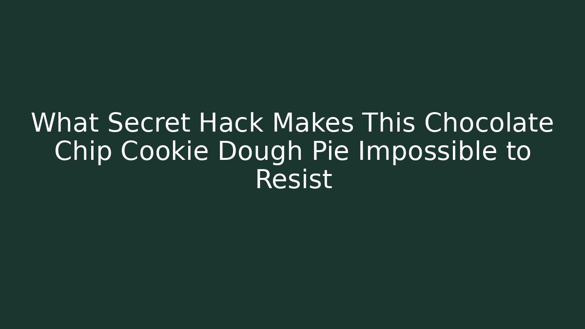 What Secret Hack Makes This Chocolate Chip Cookie Dough Pie Impossible to Resist
