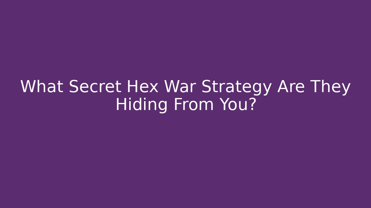 What Secret Hex War Strategy Are They Hiding From You?