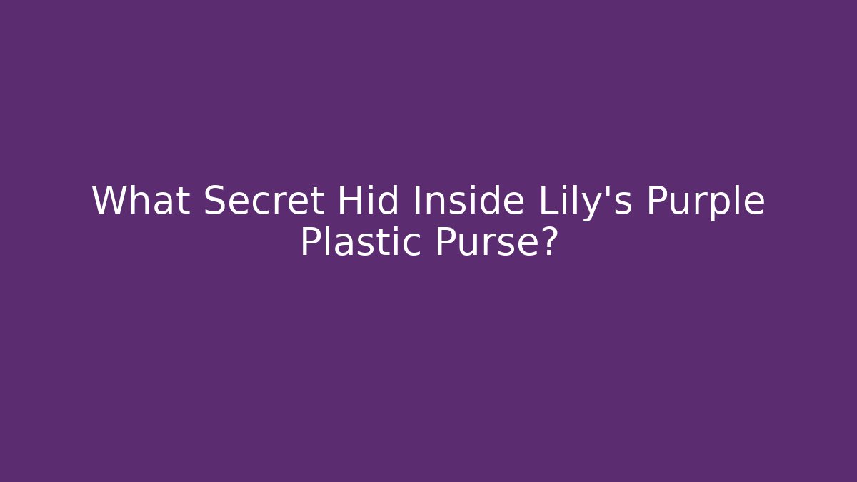 What Secret Hid Inside Lily's Purple Plastic Purse?
