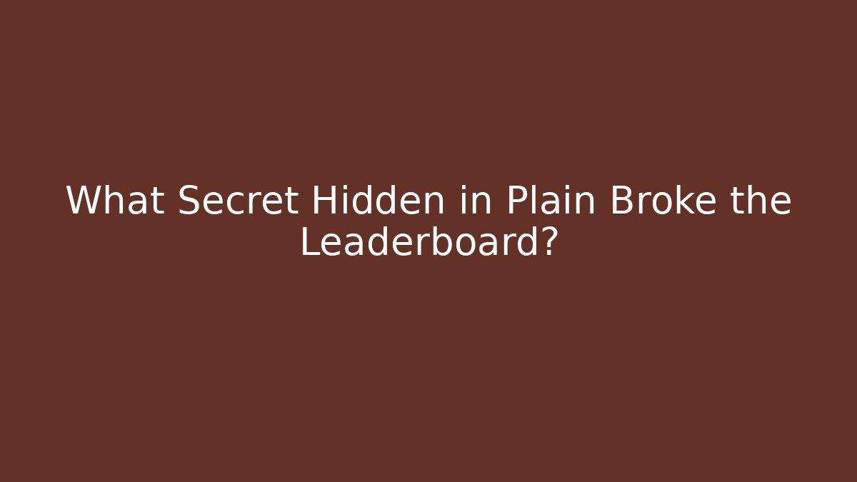 What Secret Hidden in Plain Broke the Leaderboard?