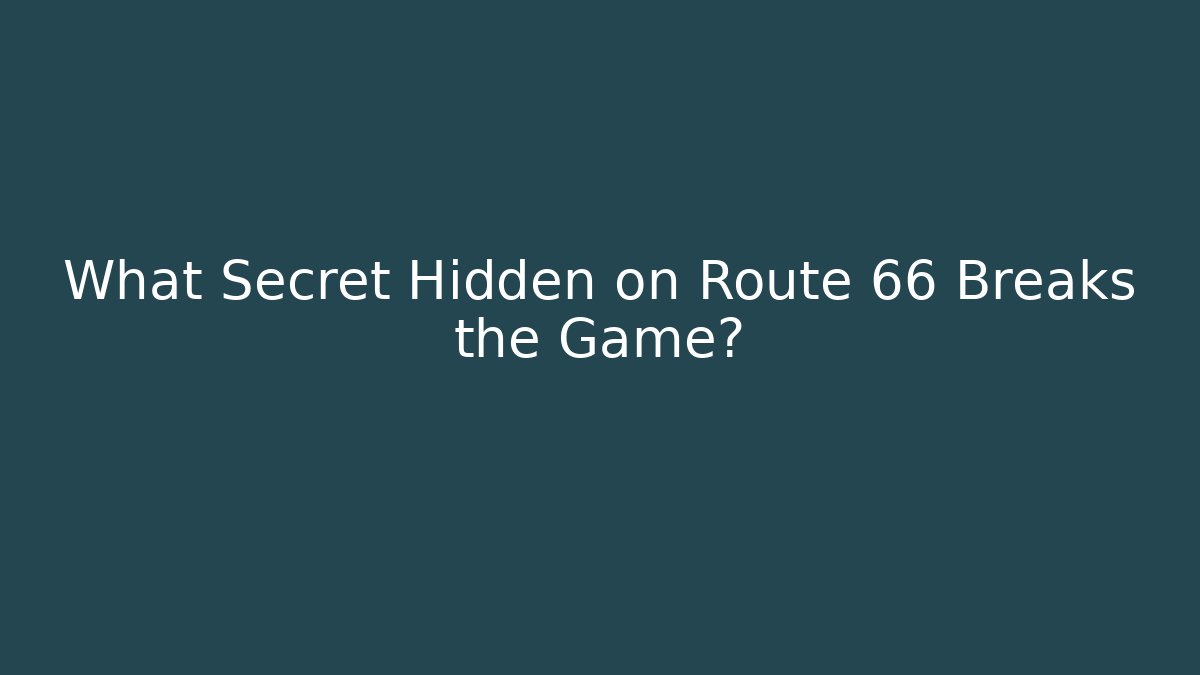 What Secret Hidden on Route 66 Breaks the Game?