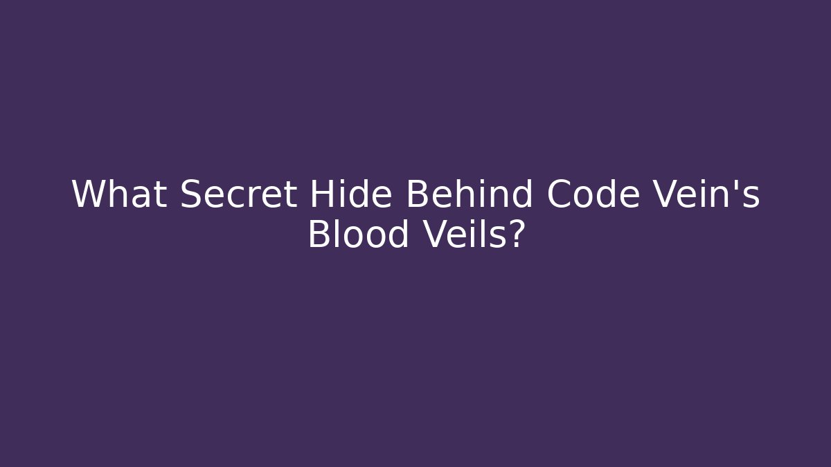 What Secret Hide Behind Code Vein's Blood Veils? - Create More Assets