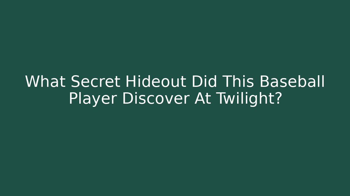 What Secret Hideout Did This Baseball Player Discover At Twilight?