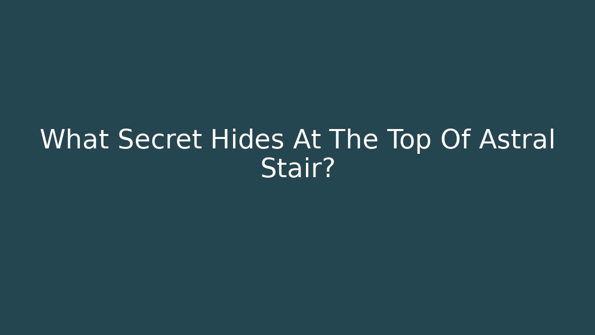 What Secret Hides At The Top Of Astral Stair?